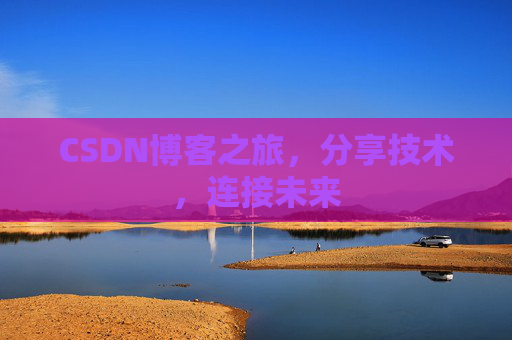 CSDN博客之旅，分享技术，连接未来