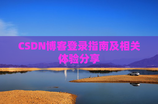 CSDN博客登录指南及相关体验分享